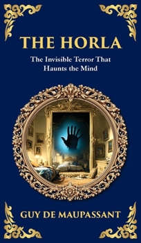 Hardcover The Horla: A Terrifying Tale of Invisible Evil and Mental Deterioration (Deluxe Hardbound Edition) Book
