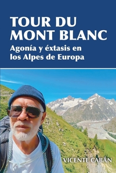Tour du Mont Blanc: Agonía y éxtasis en los Alpes de Europa (Spanish Edition)