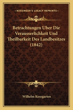 Paperback Betrachtungen Uber Die Verausserlichkeit Und Theilbarkeit Des Landbesitzes (1842) [German] Book