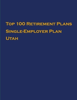 Paperback Top 100 US Retirement Plans - Single-Employer Pension Plans - Utah: Employee Benefit Plans Book