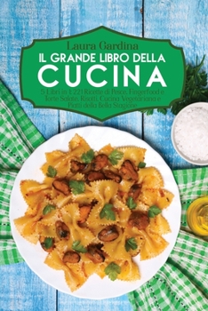 Il Grande Libro della Cucina: 5 Libri in 1: 221 Ricette di Pesce, Fingerfood e Torte Salate, Risotti, Cucina Vegetariana e Piatti della Bella Stagione