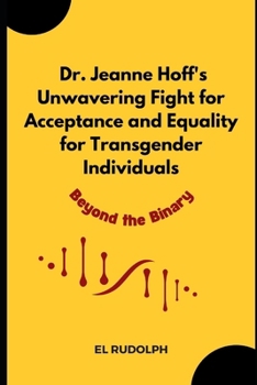 Paperback Dr. Jeanne Hoff's Unwavering Fight for Acceptance and Equality for Transgender Individuals: Beyond the binary Book