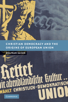 Christian Democracy and the Origins of the European Union. New Studies in European History. - Book  of the New Studies in European History