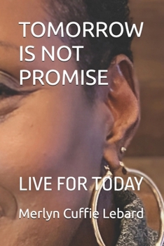 TOMORROW IS NOT PROMISE: LIVE FOR TODAY