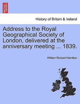 Paperback Address to the Royal Geographical Society of London, Delivered at the Anniversary Meeting ... 1839. Book