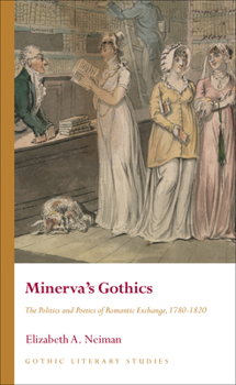 Minerva's Gothics: The Politics and Poetics of Romantic Exchange, 1780-1820 - Book  of the Gothic Literary Studies