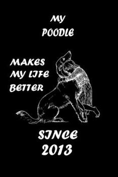 MY POODLE MAKES MY LIFE BETTER: Dog Breeds Lover Notebbok 110 Lined Pages -  6"x9" - White Color Paper - Matte Finish Cover For An Elegant Look & Feel