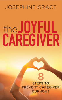Paperback The Joyful Caregiver: 8 Steps to Prevent Caregiver Burnout Book