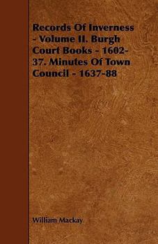 Paperback Records of Inverness - Volume II. Burgh Court Books - 1602-37. Minutes of Town Council - 1637-88 Book