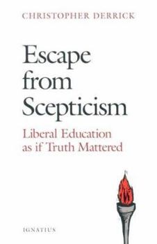 Paperback Escape from Scepticism: Liberal Education As If Truth Mattered Book