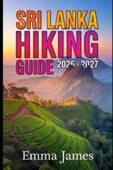 SRI LANKA HIKING GUIDE 2026–2027: Trail Profile, Maps, Itineraries, and Hidden Adventures along South Asia’s Wild Coast