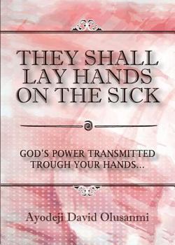 Paperback They Shall Lay Hands On the Sick: God's Power Transmitted Through Your Hands Book