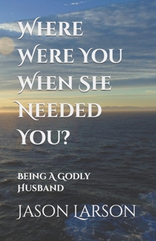 Paperback Where Were You When She Needed You?: Being A Godly Husband Book