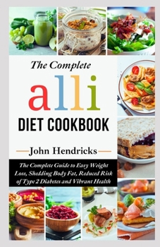 Paperback The Complete Alli Diet Cookbook: The Complete Guide to Easy Weight Loss, Shedding Body Fat, Reduced Risk of Type 2 Diabetes and Vibrant Health Book