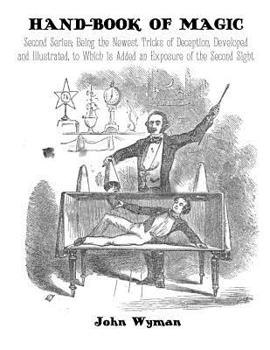 Paperback Hand-Book of Magic: Second Series; Being the Newest Tricks of Deception, Developed and Illustrated, to Which is Added an Exposure of the S Book