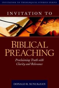 Invitation to Biblical Preaching: Proclaiming Truth with Clarity and Relevance (Invitation to Theological Studies Series) - Book  of the Invitation to Theological Studies