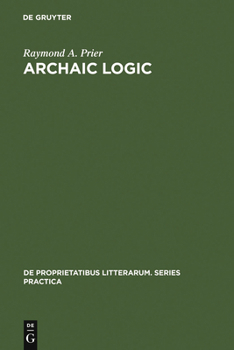 Hardcover Archaic Logic: Symbol and Structure in Heraclitus, Parmenides and Empedocles Book