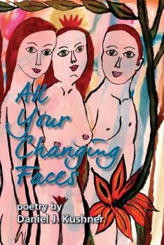 Paperback All Your Changing Faces: poetry by Daniel J. Kushner Book