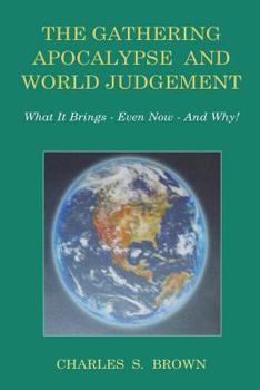 Paperback The Gathering Apocalypse and World Judgement: What it Brings - Even Now - And Why! Book