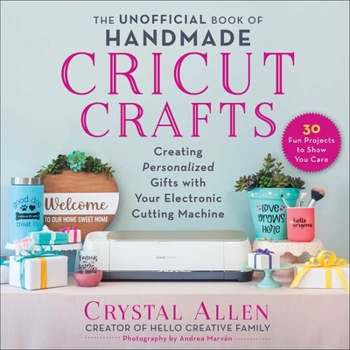 Paperback The Unofficial Book of Handmade Cricut Crafts: Creating Personalized Gifts with Your Electronic Cutting Machine Book