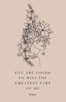 You Are Going To Miss The Greatest Part Of Me