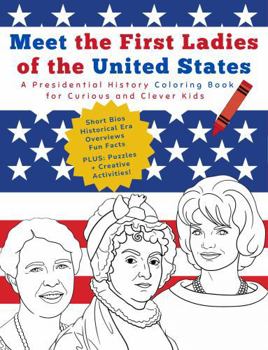 Meet the First Ladies of the USA: A Presidential History Coloring Book for Curious and Clever Kids Ages 7-12