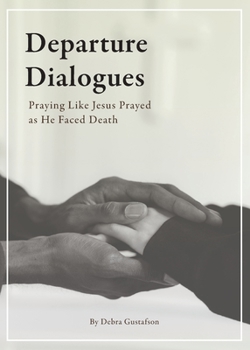 Paperback Departure Dialogues: Praying Like Jesus Prayed as He Faced Death Book
