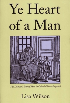 Paperback Ye Heart of a Man: The Domestic Life of Men in Colonial New England Book