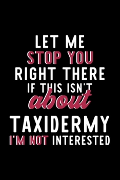 Paperback Let Me Stop You Right There If This Isn't About Taxidermy I'm Not Interested: Notebook for Taxidermy Lover - Great Christmas & Birthday Gift Idea for Book
