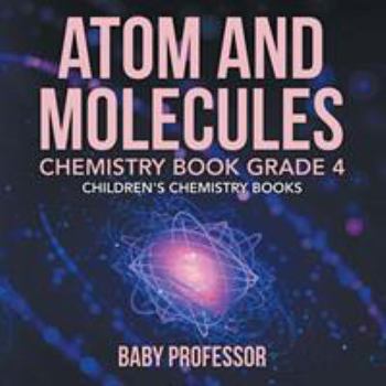Paperback Atom and Molecules - Chemistry Book Grade 4 Children's Chemistry Books Book