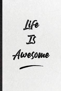 Life Is Awesome: Funny Positive Motivation Lined Notebook/ Blank Journal For Support Faith Belief, Inspirational Saying Unique Special Birthday Gift Idea Modern 6x9 110 Pages