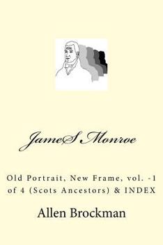 James Monroe: Old Portrait, New Frame, vol. -1 of 4