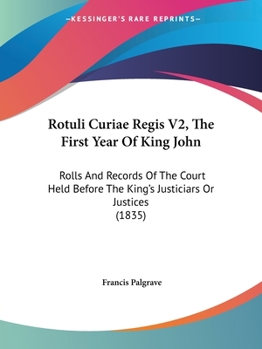 Paperback Rotuli Curiae Regis V2, The First Year Of King John: Rolls And Records Of The Court Held Before The King's Justiciars Or Justices (1835) Book