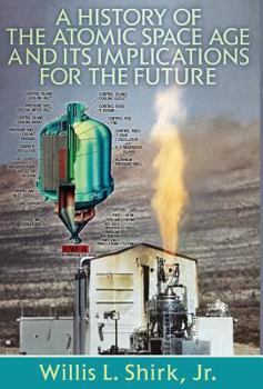 A History of the Atomic Space Age and Its Implications for the Future