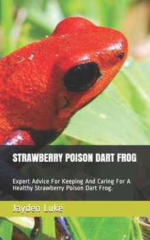 Paperback Strawberry Poison Dart Frog: Expert Advice For Keeping And Caring For A Healthy Strawberry Poison Dart Frog. Book