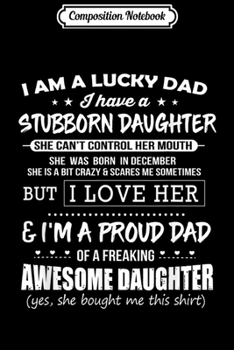 Paperback Composition Notebook: Lucky dad have a stubborn daughter was born in December Journal/Notebook Blank Lined Ruled 6x9 100 Pages Book