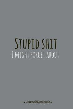 Stupid Shit I Might Forget About : Lined Notebook/Journal (6X9 Large) (120 Pages)