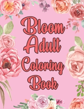 Paperback Bloom Adult Coloring Book: Beautiful Flower Garden Patterns Floral Designs for Stress Relief and Relaxation Book