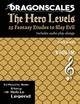 DragonScales: The Hero Levels, Violin Noble: 25 Fantasy Etudes to Slay Evil for violin, viola, and cello in Noble or Legend difficulty modes ... to Slay Evil for violin, viola, and cello)