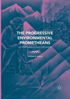 Paperback The Progressive Environmental Prometheans: Left-Wing Heralds of a "Good Anthropocene" Book