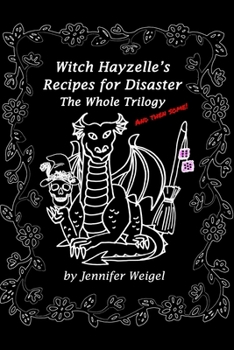 Witch Hayzelle's Recipes for Disaster: The Whole Trilogy and then some!