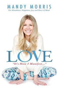 Paperback Love "It's How I Manifest": On Abundance, Happiness, Joy, and Peace of Mind Book