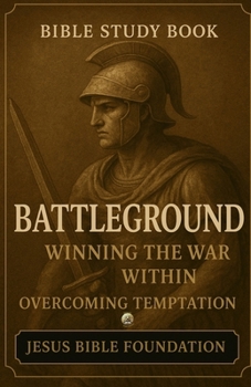 Bible Study Book Battleground: Winning the War Within Overcoming Temptation (Spiritual Warfare & Victory: Winning Life’s Battles through Faith)