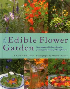 Paperback The Edible Flower Garden: From Garden to Kitchen: Choosing, Growing and Cooking Edible Flowers Book