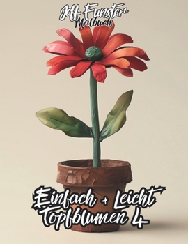 Einfach + Leicht – Topfblumen 4: 50 wunderschöne Blumenmotive für entspannte Kreativität (German Edition)