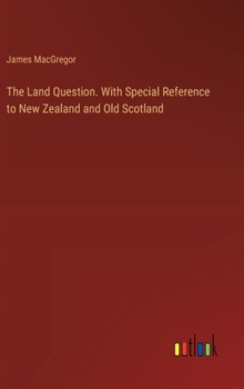 Hardcover The Land Question. With Special Reference to New Zealand and Old Scotland Book