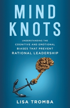 Paperback Mind Knots: Understanding the Cognitive and Emotional Biases That Prevent Rational Leadership Book