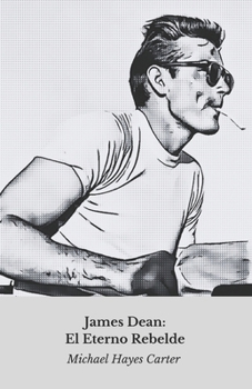 James Dean: El Eterno Rebelde: El homenaje definitivo al inmortal icono del cine (Spanish Edition)