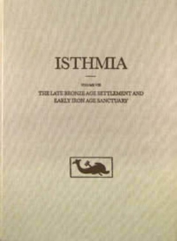 The Late Bronze Age Settlement and Early Iron Age Sanctuary: The Late Bronze Age Settlement and Early Iron Age Sanctuary - Book  of the Isthmia