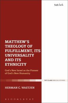 Hardcover Matthew's Theology of Fulfillment, Its Universality and Its Ethnicity: God's New Israel as the Pioneer of God's New Humanity Book